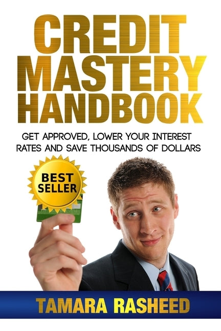 Credit Mastery Handbook: Get Approved, Lower Your Interest Rates, and Save Thous by Rasheed, Tamara