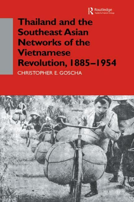 Thailand and the Southeast Asian Networks of the Vietnamese Revolution, 1885-1954 by Goscha, Christopher E.
