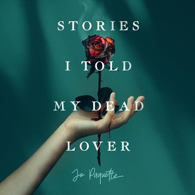 Stories I Told My Dead Lover by Paquette, Jo