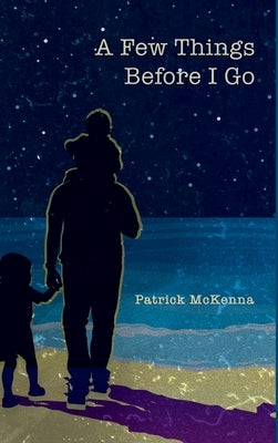 A Few Things Before I Go by McKenna, Patrick