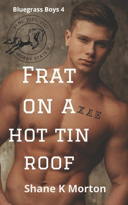 Frat on a Hot Tin Roof by Morton, Shane K.