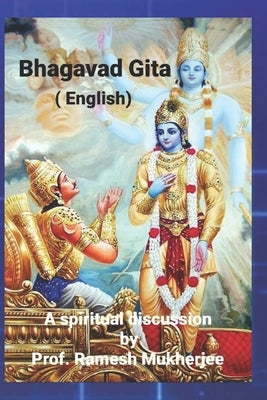 Bhagavad Gita (English): Bhagavad Gita a spiritual discussion by Mukherjee, Ramesh