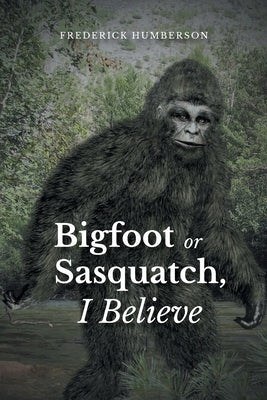 Big Foot or Sasquatch, I Believe by Humberson, Frederick