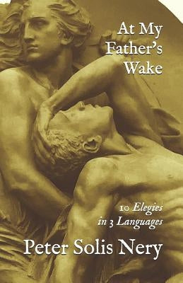 At My Father's Wake: 10 Elegies in 3 Languages by Nery, Peter Solis