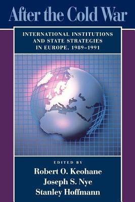 After the Cold War: International Institutions and State Strategies in Europe, 1989-1991 by Keohane, Robert O.