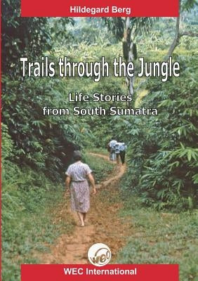 Trails Through the Jungle: Life Stories from South Sumatra by Berg, Hildegard