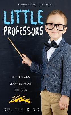 Little Professors: Life Lessons Learned from Children by Towns, Elmer L.