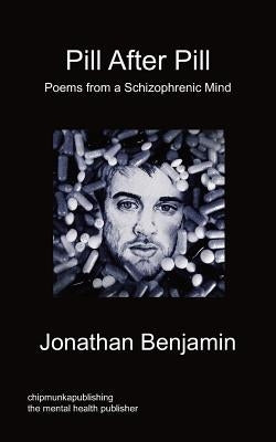Pill After Pill - Poems from a Schizophrenic Mind by Benjamin, Jonathan