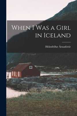 When I Was a Girl in Iceland by Árnadóttir, Hólmfríður