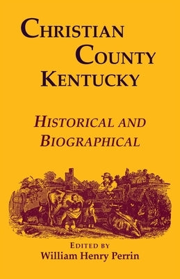 Christian County, Kentucky, Historical and Biographical by Perrin, William