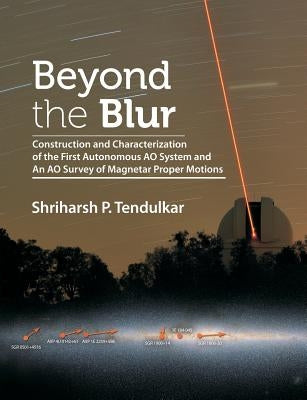 Beyond the Blur: Construction and Characterization of the First Autonomous Ao System and an Ao Survey of Magnetar Proper Motions by Tendulkar, Shriharsh