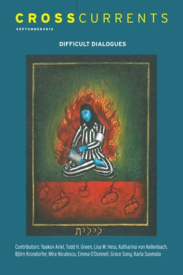 Crosscurrents: Difficult Dialogues--Explorations at the Intersection of Religious Pluralism and Christian-Jewish Dialogue: Volume 62, Number 3, Septem by Von Kellenbach, Katharina