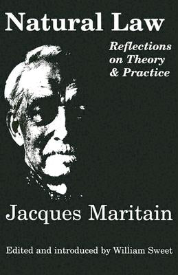 Natural Law: Reflections on Theory & Practice by Maritain, Jacques