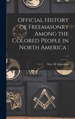 Official History of Freemasonry Among the Colored People in North America: ; c.1 by Grimshaw, Wm H. (William Henry) 184