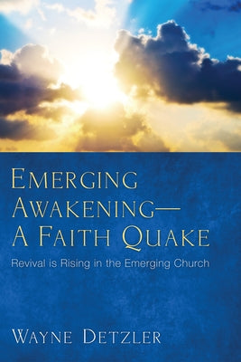 Emerging Awakening--A Faith Quake: Revival Is Rising in the Emerging Church by Detzler, Wayne
