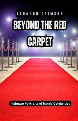 Beyond the Red Carpet: Intimate Portraits of Iconic Celebrities by Crimson, Leonard
