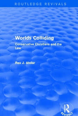 Worlds Colliding: Conservative Christians and the Law by Ahdar, Rex J.