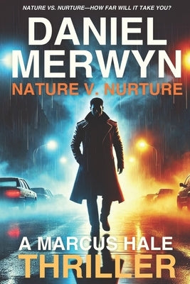 Nature V. Nurture - A Marcus Hale Thriller: Nature vs. Nurture-How Far Will It Take You? by Merwyn, Daniel