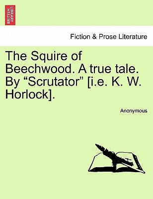 The Squire of Beechwood. a True Tale. by "Scrutator" [I.E. K. W. Horlock]. by Anonymous