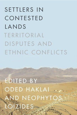 Settlers in Contested Lands: Territorial Disputes and Ethnic Conflicts by Haklai, Oded