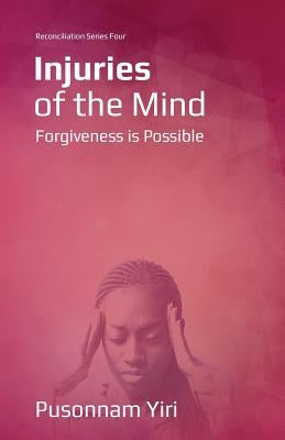 Injuries of the Mind: Forgiveness is Possible by Yiri, Pusonnam