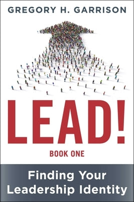 Lead! Book 1: Finding Your Leadership Identity by Garrison, Gregory H.