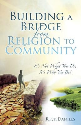 Building a Bridge from Religion to Community by Daniels, Rick