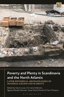 Poverty and Plenty in Scandinavia and the North Atlantic: Later Historical Archaeologies of Material Excess and Scarcity by Lucas, Gavin