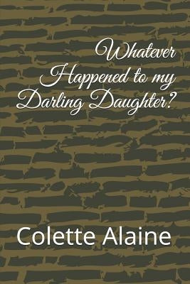 Whatever Happened to My Darling Daughter? by Alaine, Colette