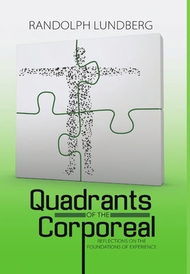 Quadrants of the Corporeal: Reflections on the Foundations of Experience by Lundberg, Randolph