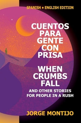 Cuentos Para Gente Con Prisa / When Crumbs Fall and Other Stories for People in a Rush: Bilingual Edition (Spanish / English) by Montijo, Jorge