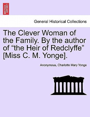 The Clever Woman of the Family. by the Author of "The Heir of Redclyffe" [Miss C. M. Yonge]. by Anonymous
