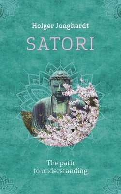 Satori: The path to understanding by Junghardt, Holger