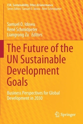 The Future of the Un Sustainable Development Goals: Business Perspectives for Global Development in 2030 by Idowu, Samuel O.