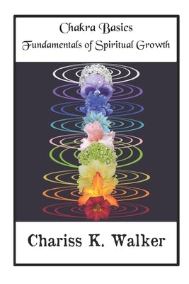Chakra Basics: Fundamentals of Spiritual Growth by Walker, Chariss K.