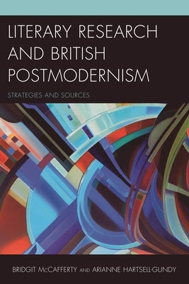 Literary Research and British Postmodernism: Strategies and Sources by McCafferty, Bridgit