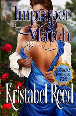 Improper Match: Scandalous Encounters: Scandalous Encounters by Reed, Kristabel