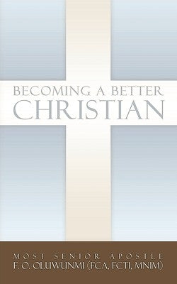 Becoming a Better Christian by Oluwunmi, F. O.