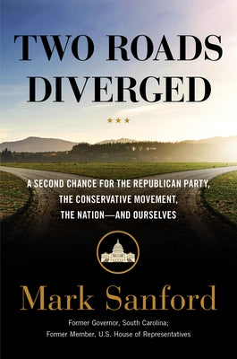 Two Roads Diverged: A Second Chance for the Republican Party, the Conservative Movement, the Nation-- And Ourselves by Sanford, Mark