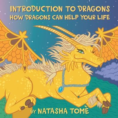 Introduction to Dragons: How Dragons Can Help Your Life by Tomè, Natasha