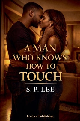 A Man Who Knows How to Touch by Lee, S. P.