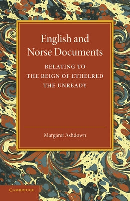 English and Norse Documents: Relating to the Reign of Ethelred the Unready by Ashdown, Margaret
