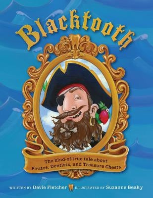 Blacktooth: The Kind of True Tale of Pirates, Dentists, and Treasure Chests by Beaky, Suzanne