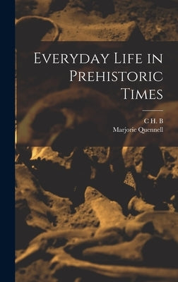 Everyday Life in Prehistoric Times by Quennell, Marjorie