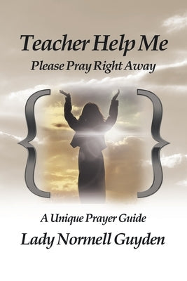 Teacher Help Me: Please Pray Right Away by Guyden, Lady Normell