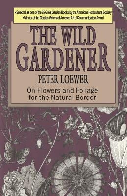 The Wild Gardener by Loewer, Peter