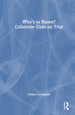 Who's to Blame? Collective Guilt on Trial by Covington, Coline