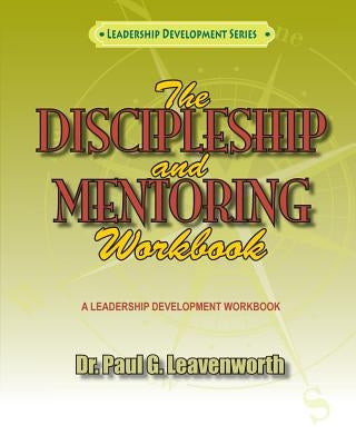 The Discipleship and Mentoring Workbook by Leavenworth, Paul G.