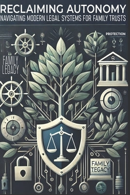 Reclaiming Autonomy: Navigating Modern Legal Systems with Family Trusts by Trust LLC, Vested
