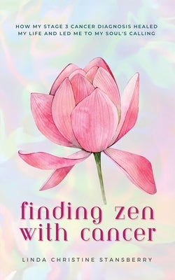 Finding Zen With Cancer by Stansberry, Linda